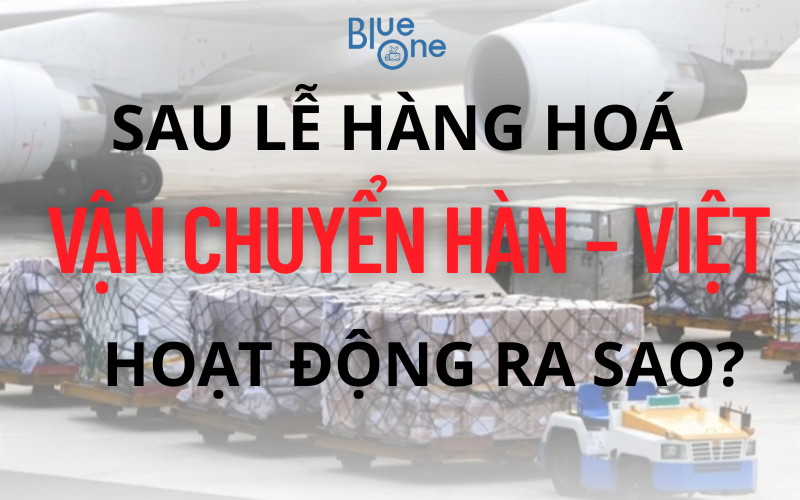  Sau lễ 30/4 – 1/5, hàng Hàn – Việt vận chuyển lại cực nhanh, chỉ 1–5 ngày!