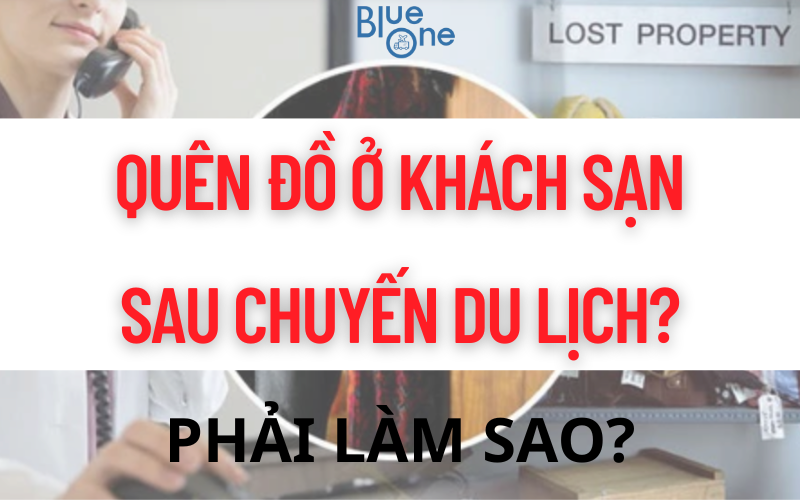Quên đồ ở khách sạn sau chuyến du lịch? BlueOne giúp bạn nhận lại dù đang ở Hàn, Nhật hay Đài!