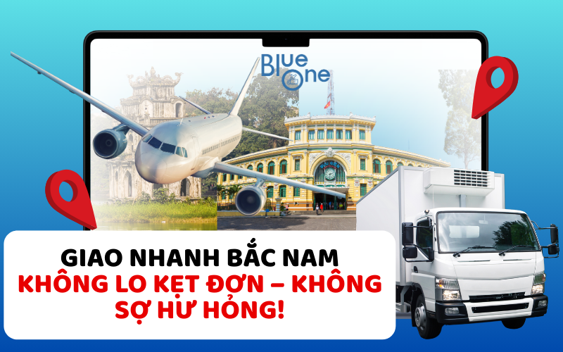 BlueOne - Vận Chuyển Hàng Hóa Bắc Nam Sau Lễ: Không Lo Lạc Mất Hàng, Chậm Trễ Giao Nhận! 