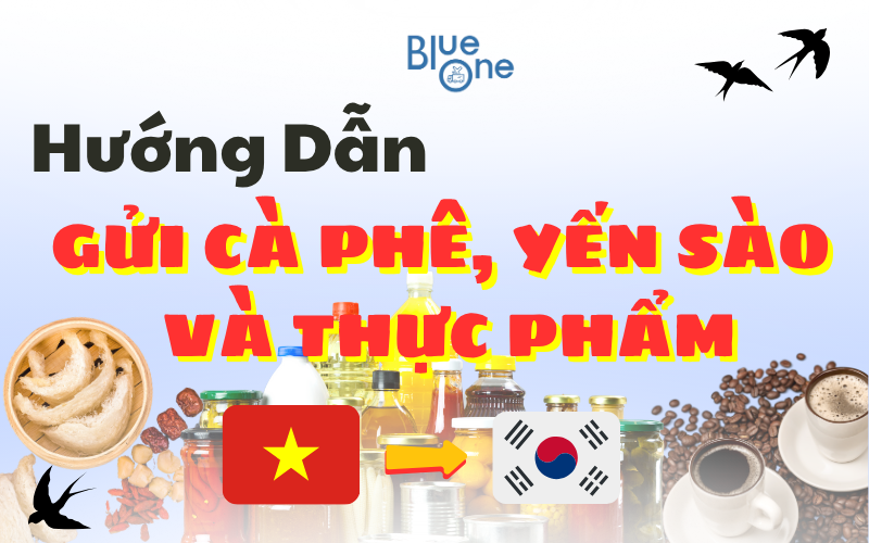 Hướng Dẫn Gửi Cà Phê, Yến Sào và Thực Phẩm Việt Sang Hàn Quốc An Toàn