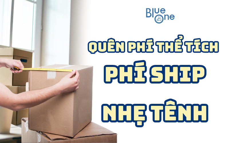 🔍 Gửi hàng quốc tế: BlueOne tính phí theo khối lượng thật – Tiết kiệm hơn so với cách tính thể tích!